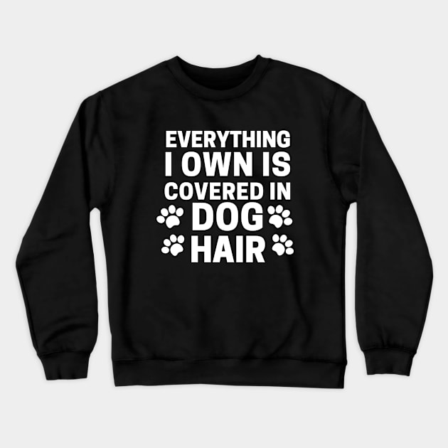 Everything I own Is Covered In Dog Hair Crewneck Sweatshirt by Owl Canvas